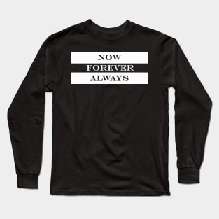 now forever always Long Sleeve T-Shirt